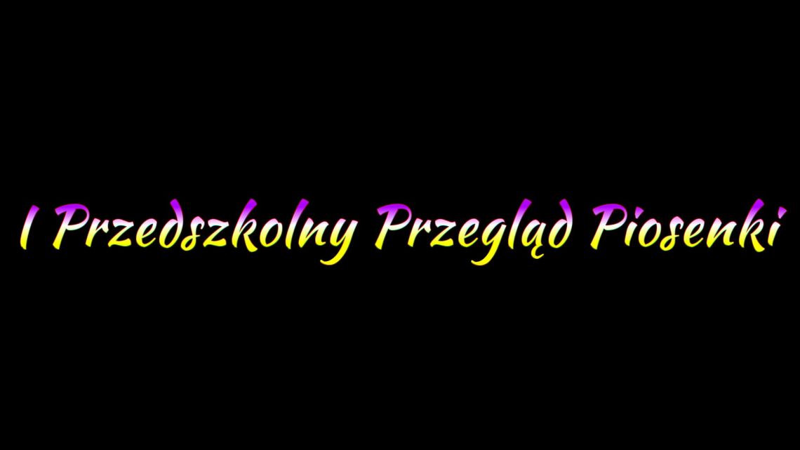  I Przedszkolny Przegląd Piosenki "Od przedszkolaka do Śpiewaka"